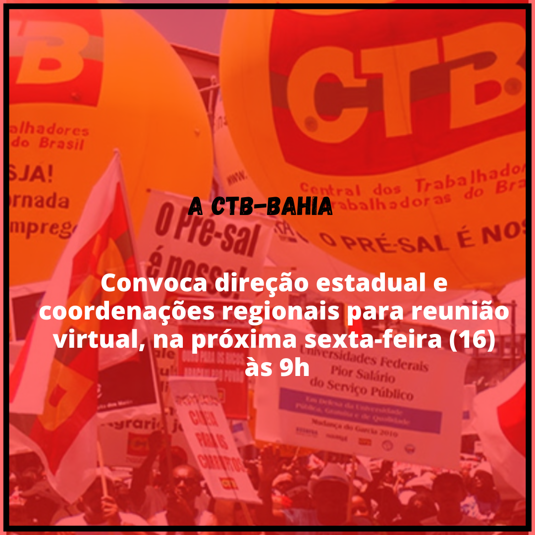 CTB-BA convoca direção estadual e coordenações regionais para reunião virtual, na próxima sexta-feira (16)