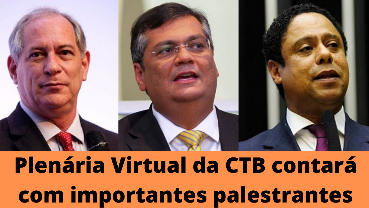 Flávio Dino, Orlando Silva e Ciro Gomes abrem 1ª Plenária Nacional Virtual da CTB. Inscrições prosseguem até o dia 18